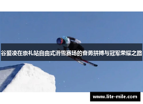谷爱凌在崇礼站自由式滑雪赛场的奋勇拼搏与冠军荣耀之路