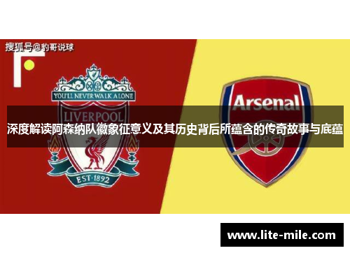 深度解读阿森纳队徽象征意义及其历史背后所蕴含的传奇故事与底蕴