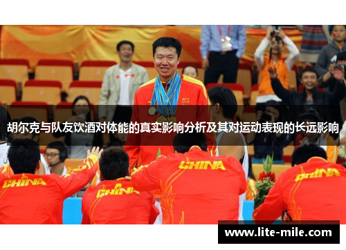 胡尔克与队友饮酒对体能的真实影响分析及其对运动表现的长远影响