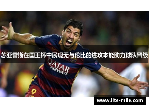 苏亚雷斯在国王杯中展现无与伦比的进攻本能助力球队晋级