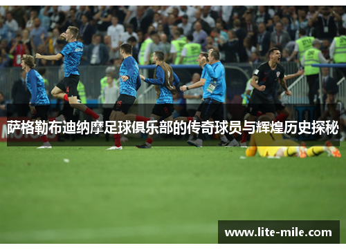 萨格勒布迪纳摩足球俱乐部的传奇球员与辉煌历史探秘