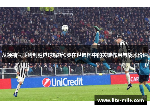 从领袖气质到制胜进球解析C罗在世俱杯中的关键作用与战术价值