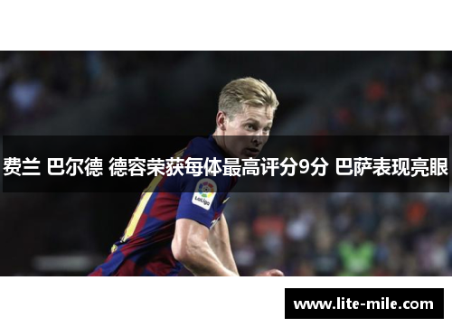 费兰 巴尔德 德容荣获每体最高评分9分 巴萨表现亮眼