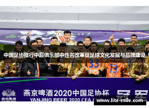中国足协推行中超俱乐部中性名改革促足球文化发展与品牌建设
