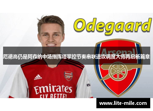 厄德高仍是阿森纳中场指挥塔掌控节奏串联进攻调度大师再启新篇章