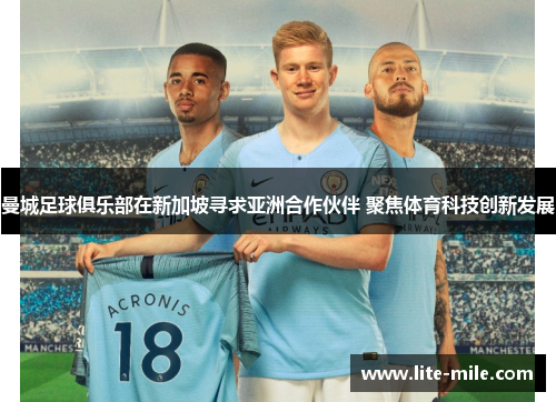 曼城足球俱乐部在新加坡寻求亚洲合作伙伴 聚焦体育科技创新发展