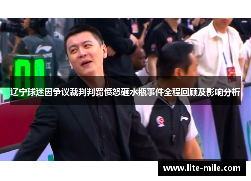 辽宁球迷因争议裁判判罚愤怒砸水瓶事件全程回顾及影响分析