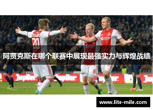 阿贾克斯在哪个联赛中展现最强实力与辉煌战绩