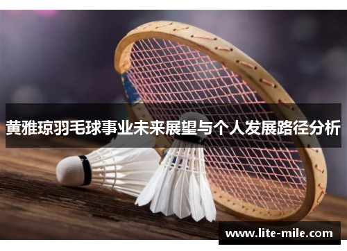 黄雅琼羽毛球事业未来展望与个人发展路径分析
